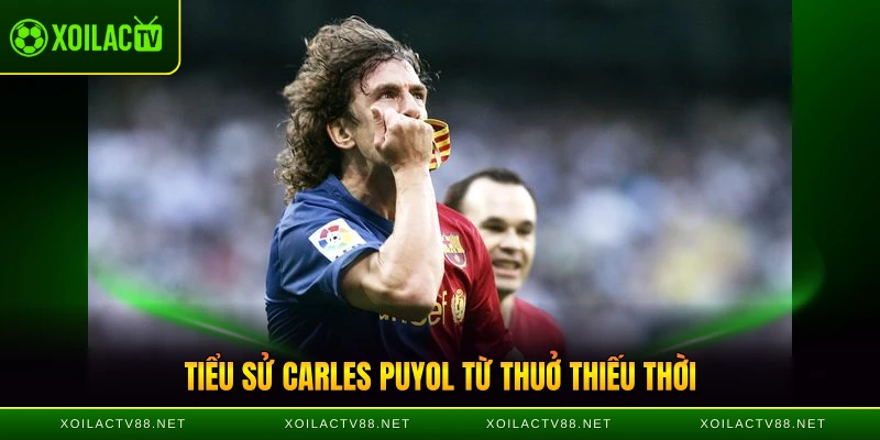 Tiểu sử Carles Puyol từ thuở thiếu thời